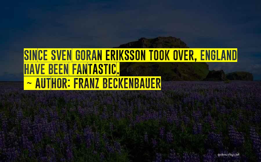 Franz Beckenbauer Quotes: Since Sven Goran Eriksson Took Over, England Have Been Fantastic.