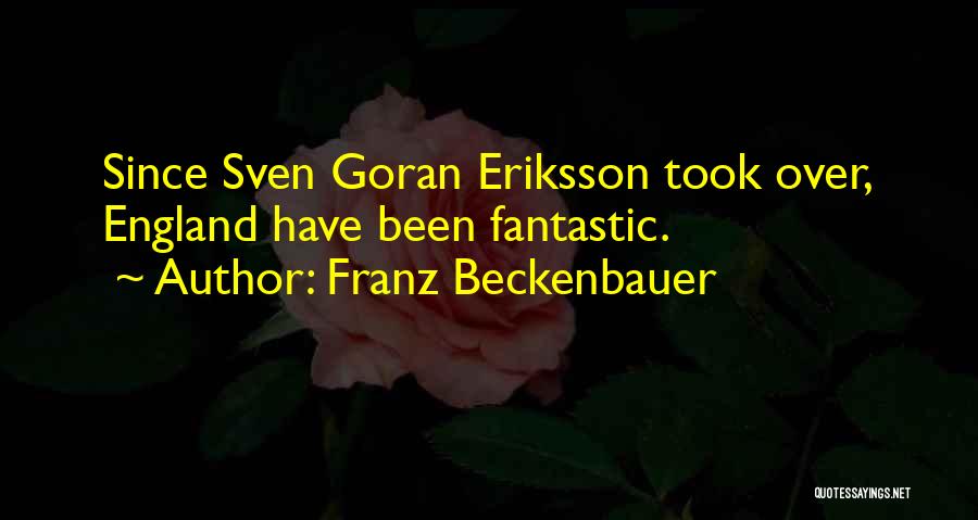 Franz Beckenbauer Quotes: Since Sven Goran Eriksson Took Over, England Have Been Fantastic.