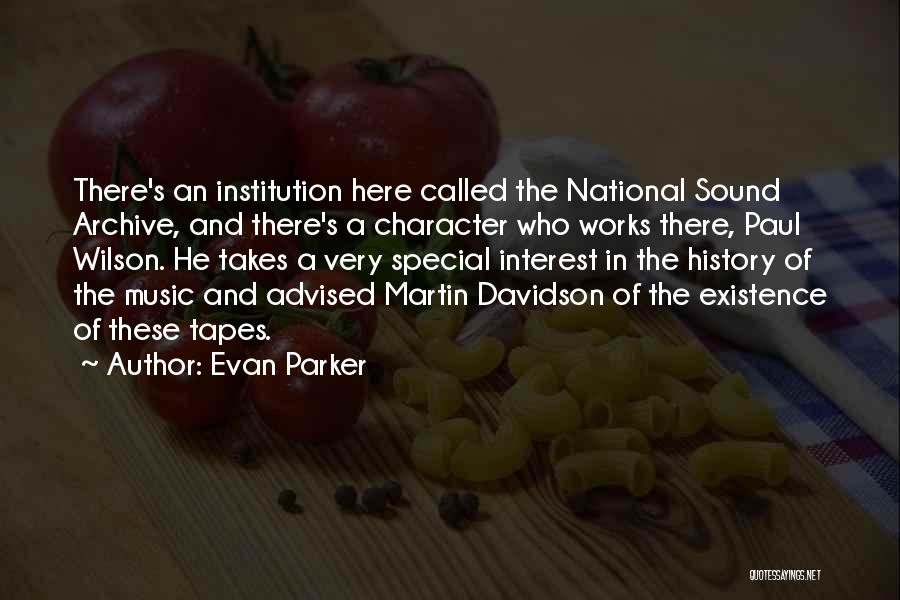 Evan Parker Quotes: There's An Institution Here Called The National Sound Archive, And There's A Character Who Works There, Paul Wilson. He Takes