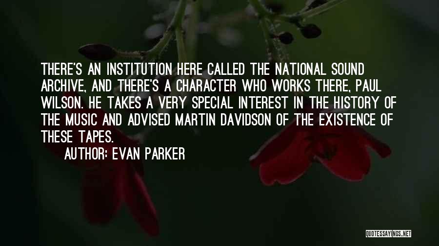 Evan Parker Quotes: There's An Institution Here Called The National Sound Archive, And There's A Character Who Works There, Paul Wilson. He Takes