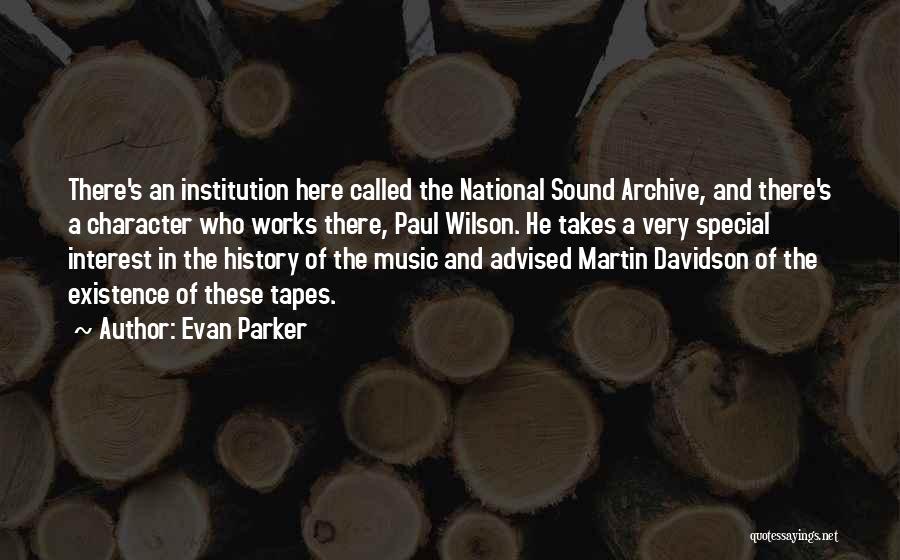 Evan Parker Quotes: There's An Institution Here Called The National Sound Archive, And There's A Character Who Works There, Paul Wilson. He Takes