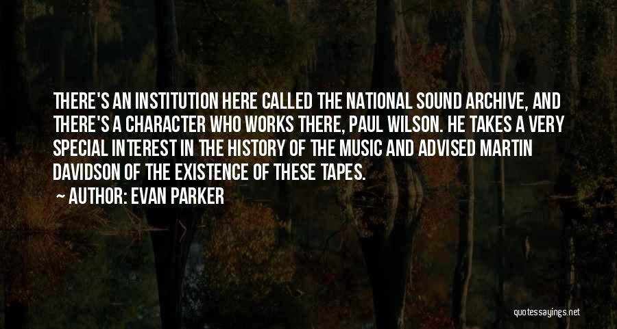 Evan Parker Quotes: There's An Institution Here Called The National Sound Archive, And There's A Character Who Works There, Paul Wilson. He Takes