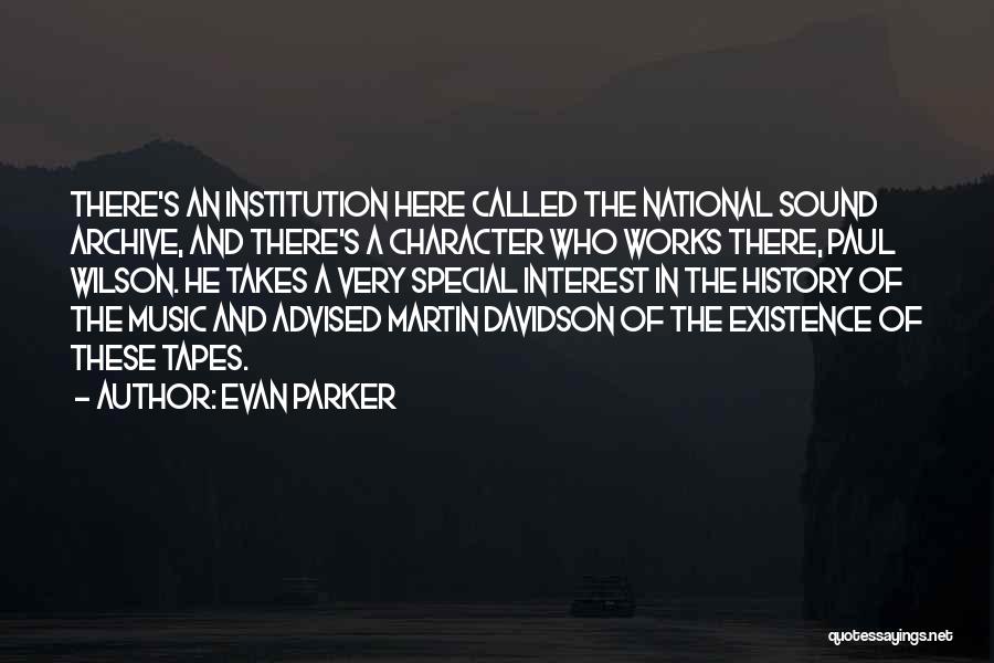 Evan Parker Quotes: There's An Institution Here Called The National Sound Archive, And There's A Character Who Works There, Paul Wilson. He Takes