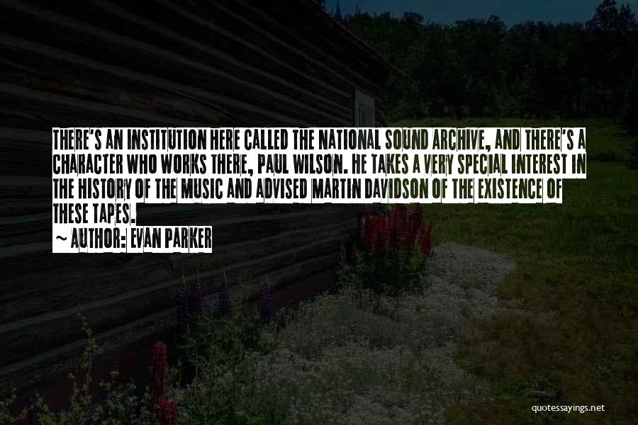 Evan Parker Quotes: There's An Institution Here Called The National Sound Archive, And There's A Character Who Works There, Paul Wilson. He Takes