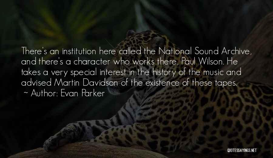 Evan Parker Quotes: There's An Institution Here Called The National Sound Archive, And There's A Character Who Works There, Paul Wilson. He Takes