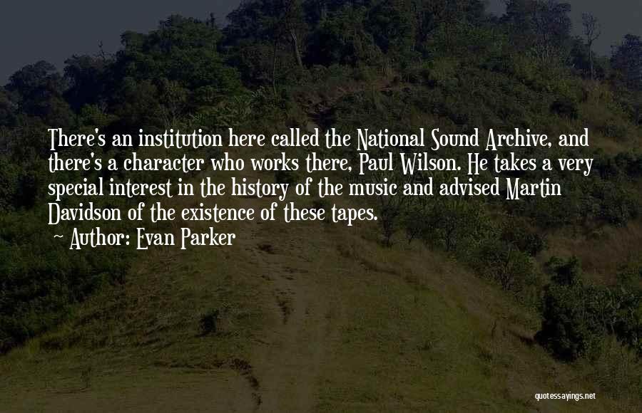 Evan Parker Quotes: There's An Institution Here Called The National Sound Archive, And There's A Character Who Works There, Paul Wilson. He Takes