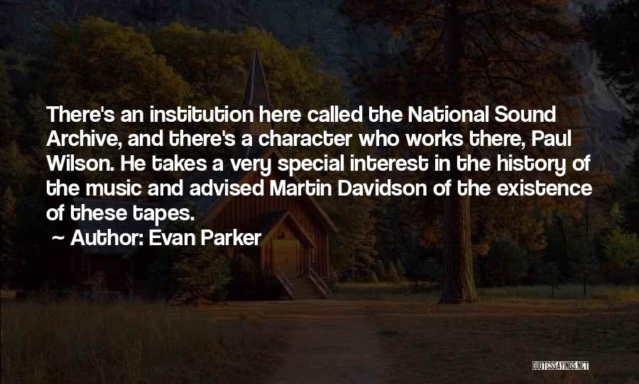 Evan Parker Quotes: There's An Institution Here Called The National Sound Archive, And There's A Character Who Works There, Paul Wilson. He Takes