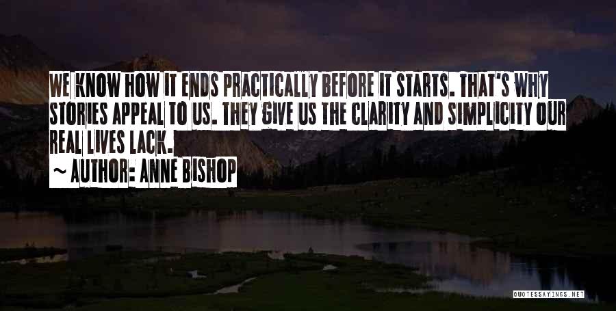 Anne Bishop Quotes: We Know How It Ends Practically Before It Starts. That's Why Stories Appeal To Us. They Give Us The Clarity