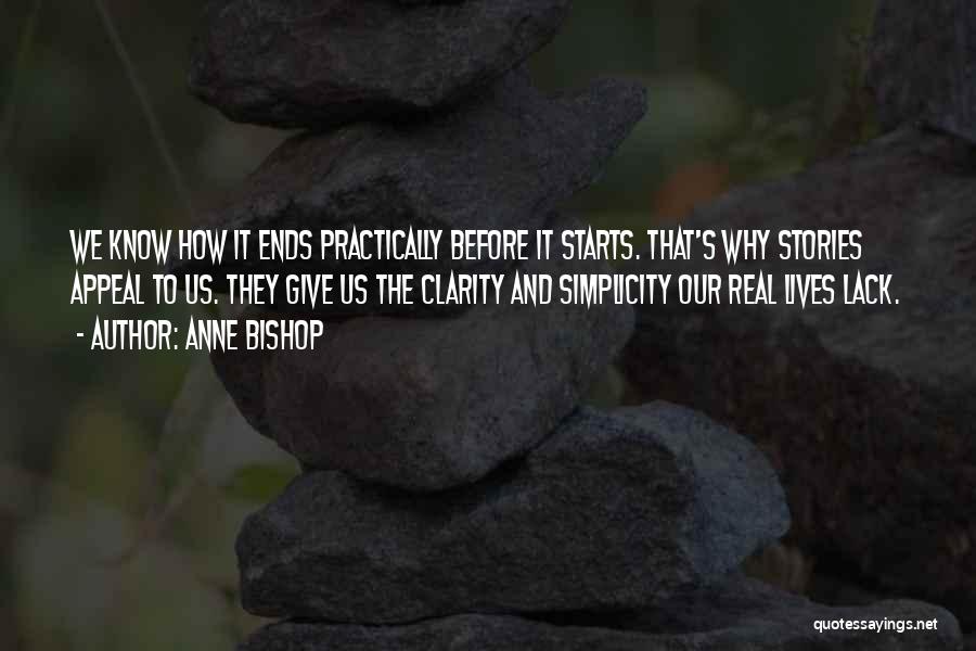 Anne Bishop Quotes: We Know How It Ends Practically Before It Starts. That's Why Stories Appeal To Us. They Give Us The Clarity