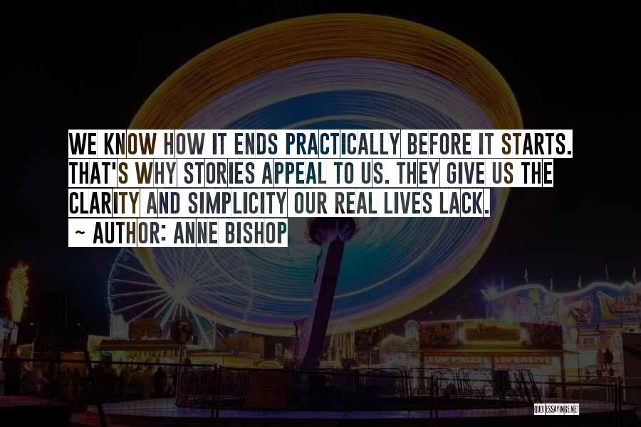 Anne Bishop Quotes: We Know How It Ends Practically Before It Starts. That's Why Stories Appeal To Us. They Give Us The Clarity