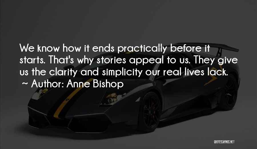 Anne Bishop Quotes: We Know How It Ends Practically Before It Starts. That's Why Stories Appeal To Us. They Give Us The Clarity