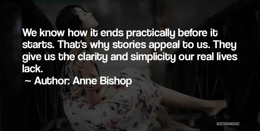 Anne Bishop Quotes: We Know How It Ends Practically Before It Starts. That's Why Stories Appeal To Us. They Give Us The Clarity
