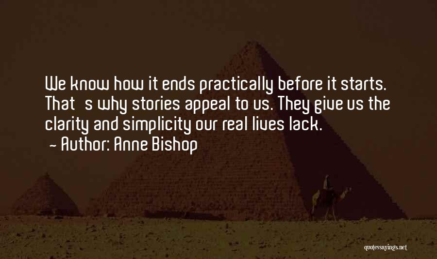 Anne Bishop Quotes: We Know How It Ends Practically Before It Starts. That's Why Stories Appeal To Us. They Give Us The Clarity