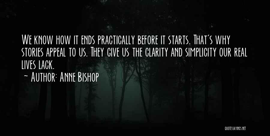 Anne Bishop Quotes: We Know How It Ends Practically Before It Starts. That's Why Stories Appeal To Us. They Give Us The Clarity