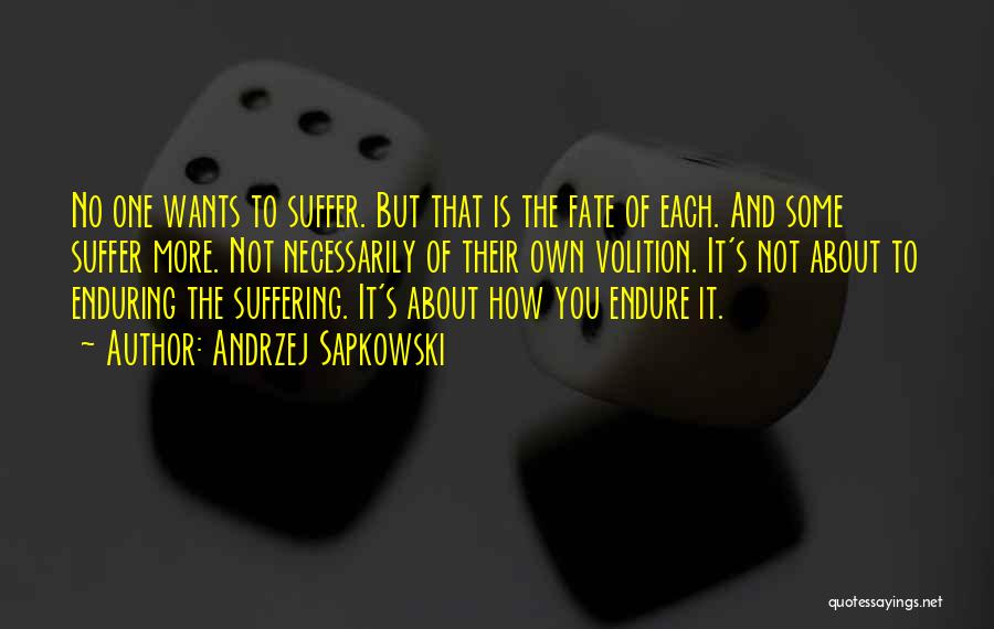 Andrzej Sapkowski Quotes: No One Wants To Suffer. But That Is The Fate Of Each. And Some Suffer More. Not Necessarily Of Their