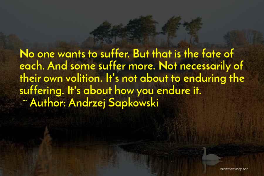 Andrzej Sapkowski Quotes: No One Wants To Suffer. But That Is The Fate Of Each. And Some Suffer More. Not Necessarily Of Their