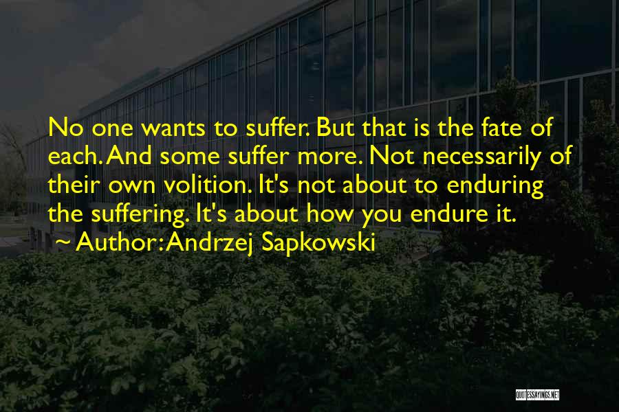 Andrzej Sapkowski Quotes: No One Wants To Suffer. But That Is The Fate Of Each. And Some Suffer More. Not Necessarily Of Their