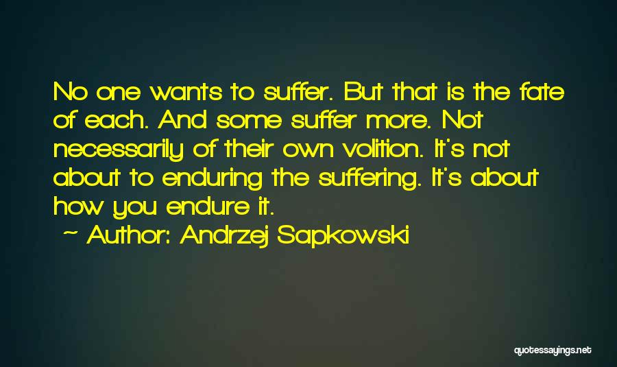 Andrzej Sapkowski Quotes: No One Wants To Suffer. But That Is The Fate Of Each. And Some Suffer More. Not Necessarily Of Their