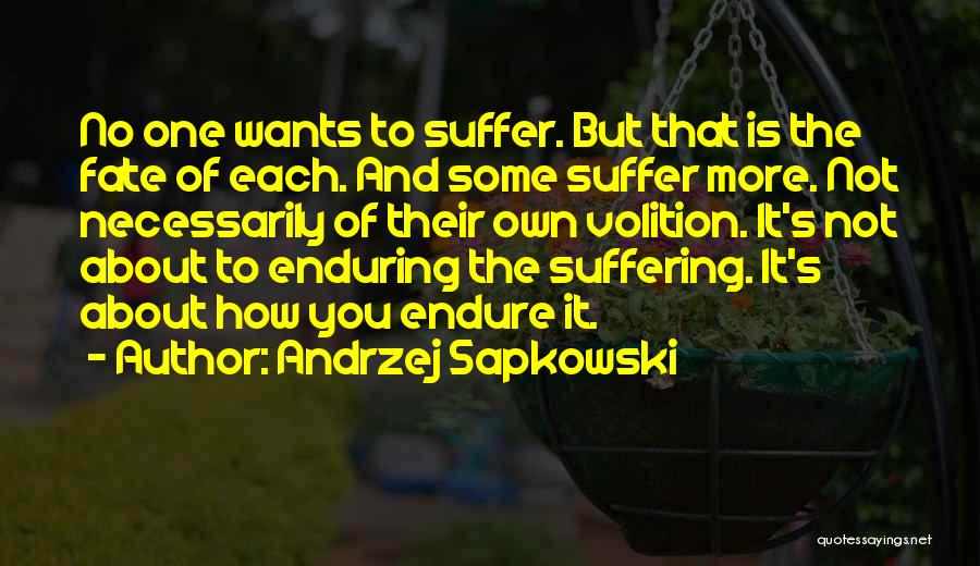 Andrzej Sapkowski Quotes: No One Wants To Suffer. But That Is The Fate Of Each. And Some Suffer More. Not Necessarily Of Their