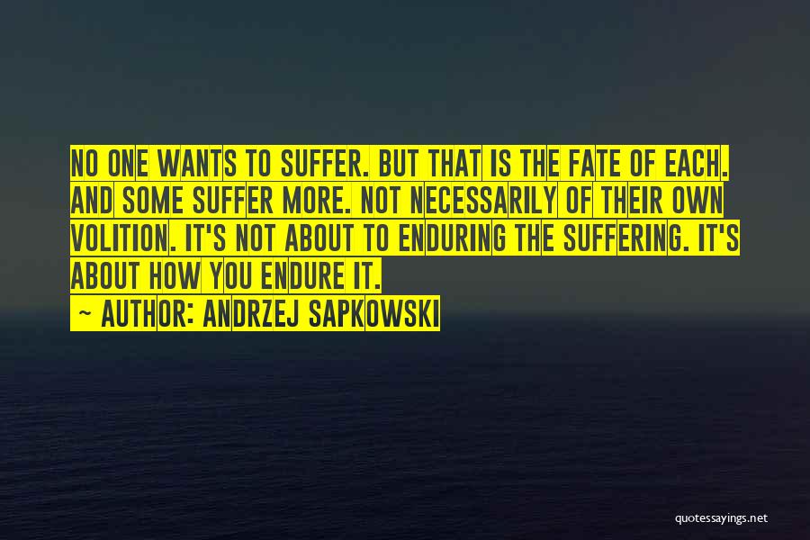 Andrzej Sapkowski Quotes: No One Wants To Suffer. But That Is The Fate Of Each. And Some Suffer More. Not Necessarily Of Their