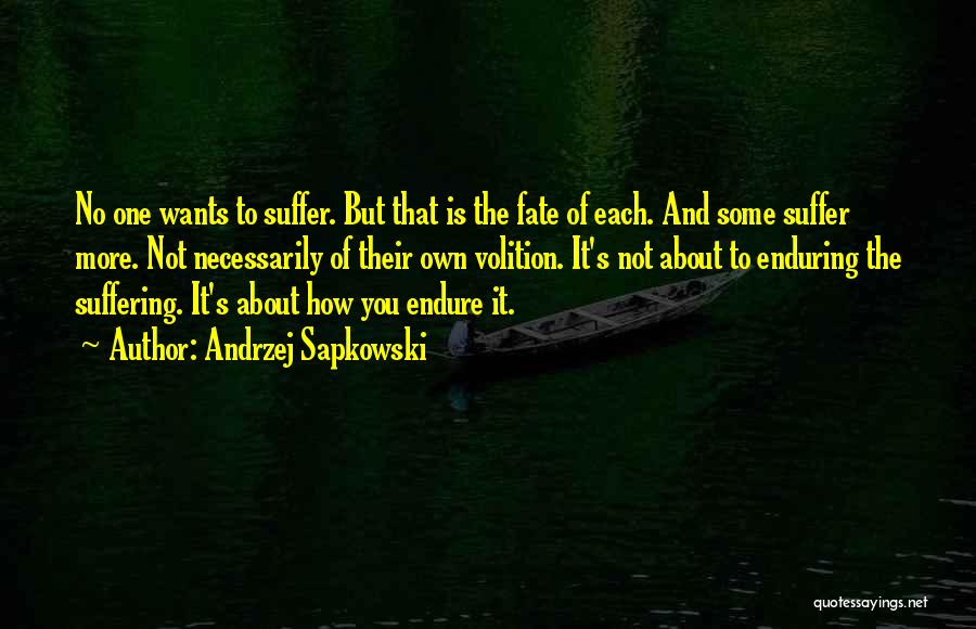 Andrzej Sapkowski Quotes: No One Wants To Suffer. But That Is The Fate Of Each. And Some Suffer More. Not Necessarily Of Their