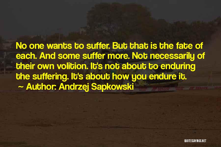 Andrzej Sapkowski Quotes: No One Wants To Suffer. But That Is The Fate Of Each. And Some Suffer More. Not Necessarily Of Their