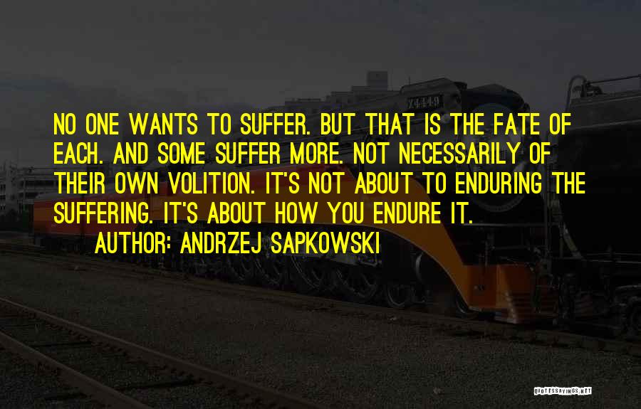 Andrzej Sapkowski Quotes: No One Wants To Suffer. But That Is The Fate Of Each. And Some Suffer More. Not Necessarily Of Their