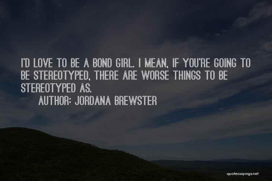 Jordana Brewster Quotes: I'd Love To Be A Bond Girl. I Mean, If You're Going To Be Stereotyped, There Are Worse Things To