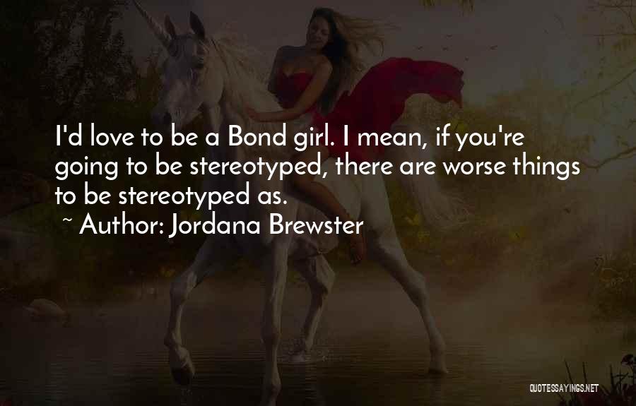 Jordana Brewster Quotes: I'd Love To Be A Bond Girl. I Mean, If You're Going To Be Stereotyped, There Are Worse Things To