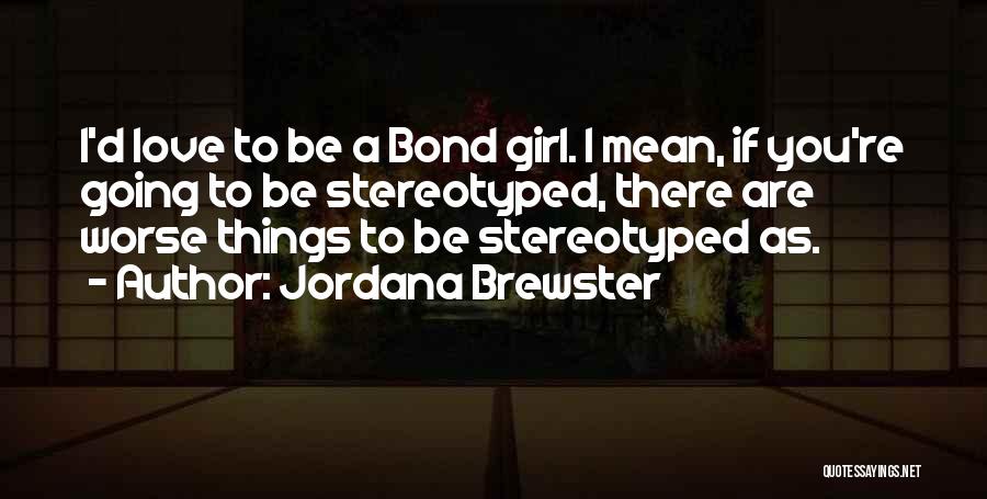 Jordana Brewster Quotes: I'd Love To Be A Bond Girl. I Mean, If You're Going To Be Stereotyped, There Are Worse Things To