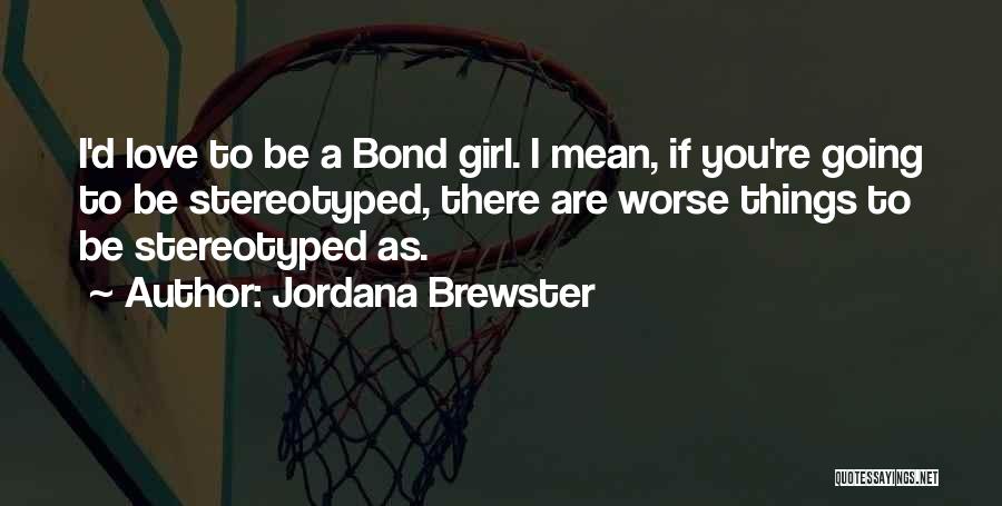 Jordana Brewster Quotes: I'd Love To Be A Bond Girl. I Mean, If You're Going To Be Stereotyped, There Are Worse Things To