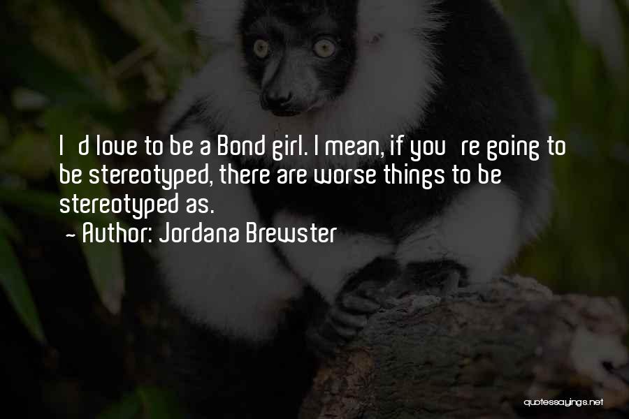 Jordana Brewster Quotes: I'd Love To Be A Bond Girl. I Mean, If You're Going To Be Stereotyped, There Are Worse Things To