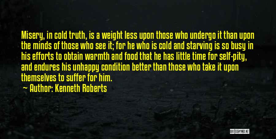 Kenneth Roberts Quotes: Misery, In Cold Truth, Is A Weight Less Upon Those Who Undergo It Than Upon The Minds Of Those Who