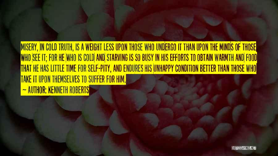 Kenneth Roberts Quotes: Misery, In Cold Truth, Is A Weight Less Upon Those Who Undergo It Than Upon The Minds Of Those Who