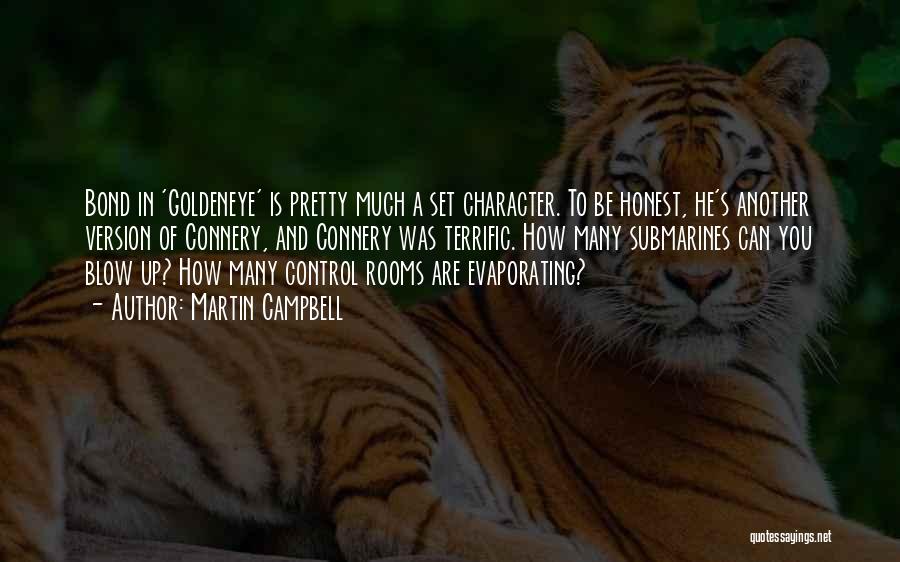 Martin Campbell Quotes: Bond In 'goldeneye' Is Pretty Much A Set Character. To Be Honest, He's Another Version Of Connery, And Connery Was