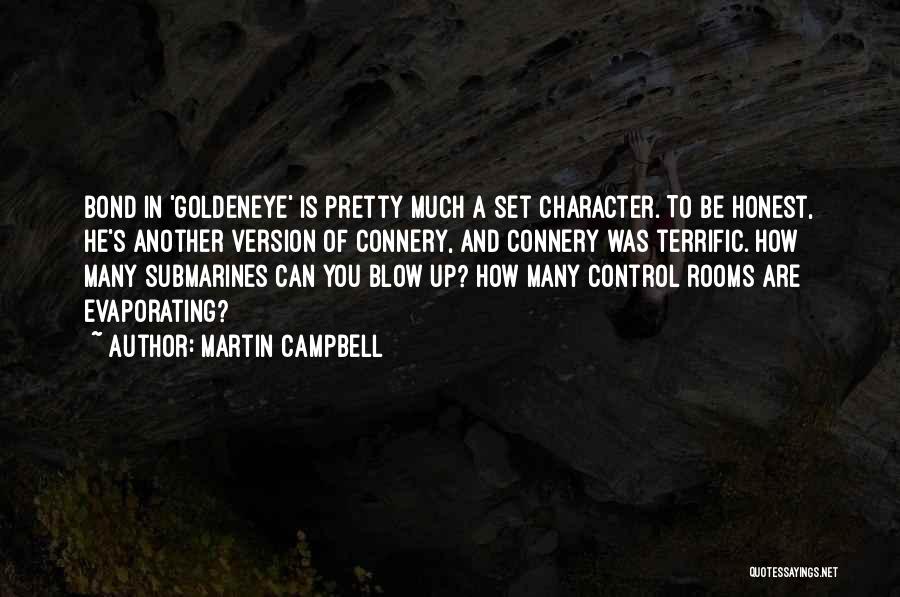 Martin Campbell Quotes: Bond In 'goldeneye' Is Pretty Much A Set Character. To Be Honest, He's Another Version Of Connery, And Connery Was