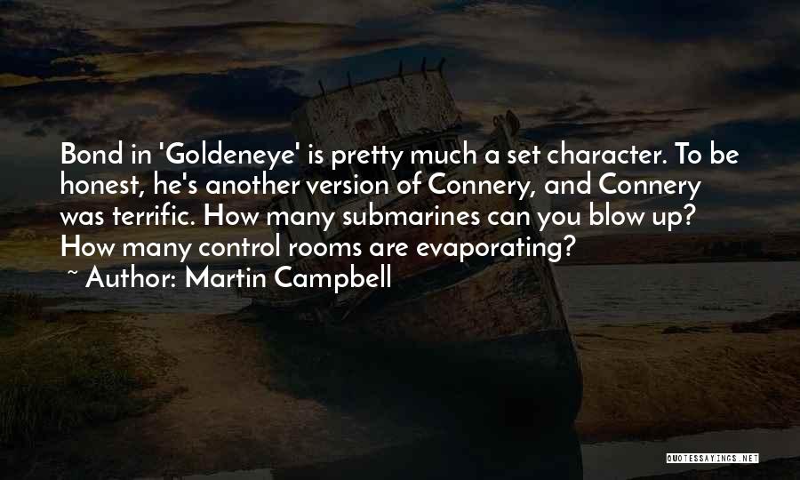 Martin Campbell Quotes: Bond In 'goldeneye' Is Pretty Much A Set Character. To Be Honest, He's Another Version Of Connery, And Connery Was