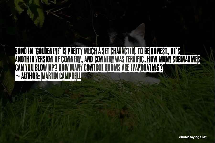 Martin Campbell Quotes: Bond In 'goldeneye' Is Pretty Much A Set Character. To Be Honest, He's Another Version Of Connery, And Connery Was