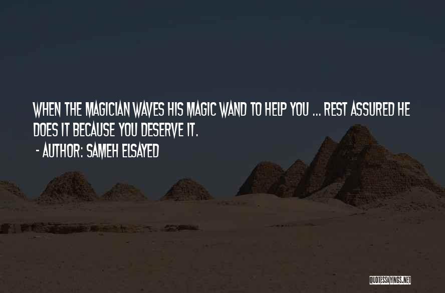 Sameh Elsayed Quotes: When The Magician Waves His Magic Wand To Help You ... Rest Assured He Does It Because You Deserve It.