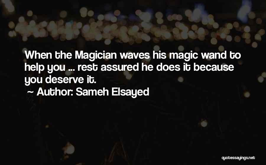 Sameh Elsayed Quotes: When The Magician Waves His Magic Wand To Help You ... Rest Assured He Does It Because You Deserve It.