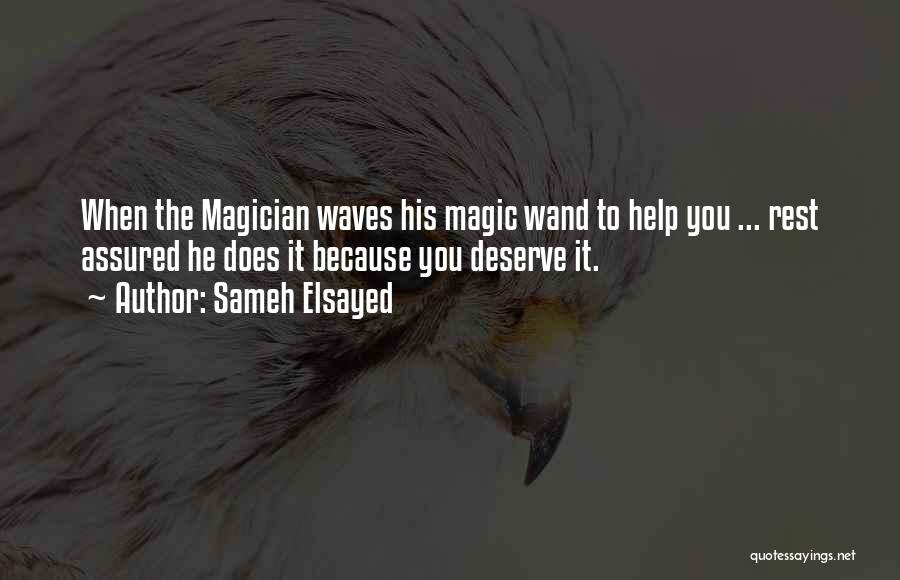 Sameh Elsayed Quotes: When The Magician Waves His Magic Wand To Help You ... Rest Assured He Does It Because You Deserve It.