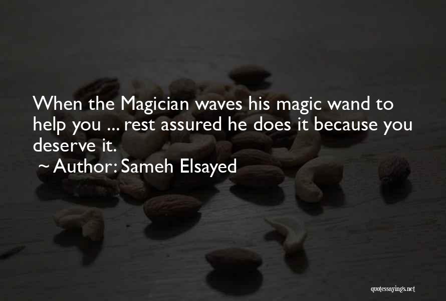 Sameh Elsayed Quotes: When The Magician Waves His Magic Wand To Help You ... Rest Assured He Does It Because You Deserve It.