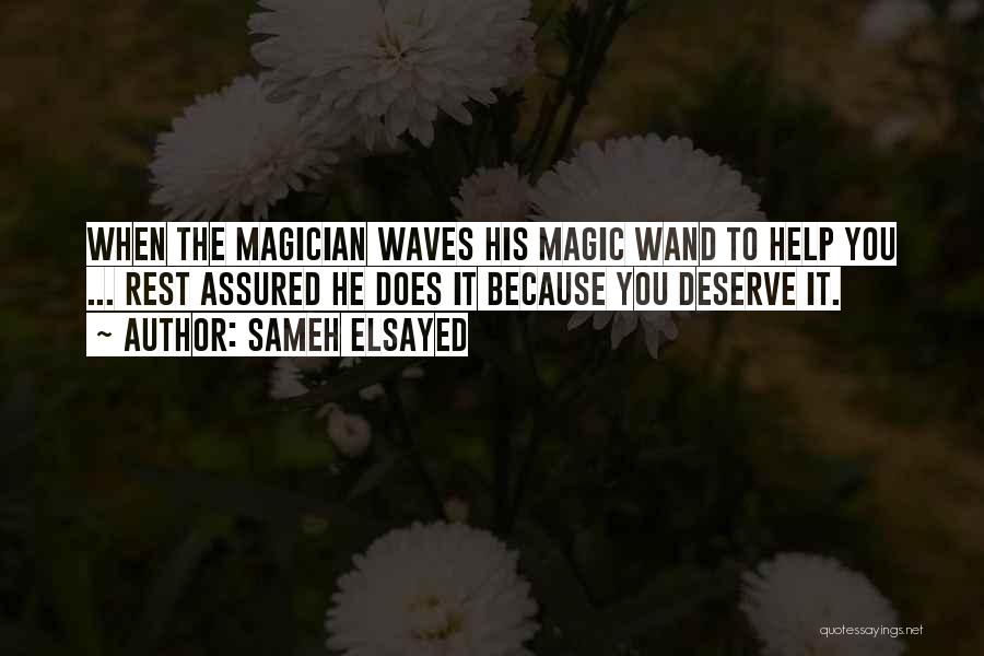 Sameh Elsayed Quotes: When The Magician Waves His Magic Wand To Help You ... Rest Assured He Does It Because You Deserve It.
