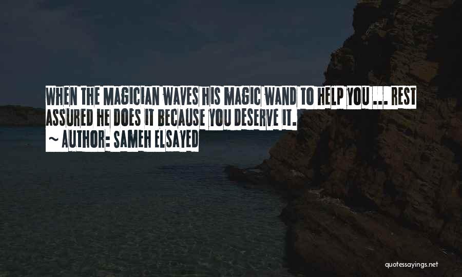 Sameh Elsayed Quotes: When The Magician Waves His Magic Wand To Help You ... Rest Assured He Does It Because You Deserve It.
