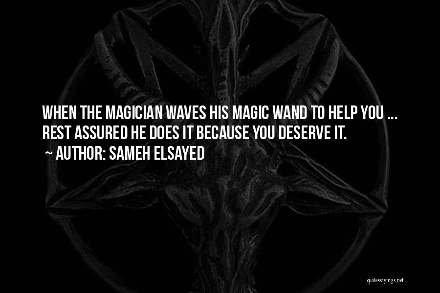 Sameh Elsayed Quotes: When The Magician Waves His Magic Wand To Help You ... Rest Assured He Does It Because You Deserve It.