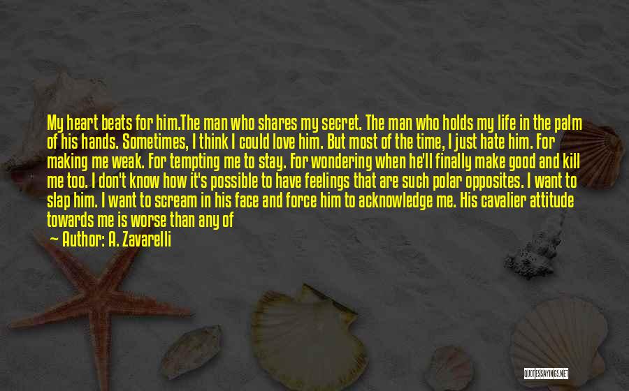 A. Zavarelli Quotes: My Heart Beats For Him.the Man Who Shares My Secret. The Man Who Holds My Life In The Palm Of