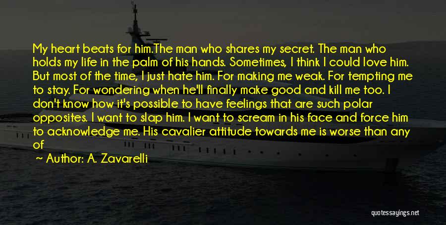A. Zavarelli Quotes: My Heart Beats For Him.the Man Who Shares My Secret. The Man Who Holds My Life In The Palm Of
