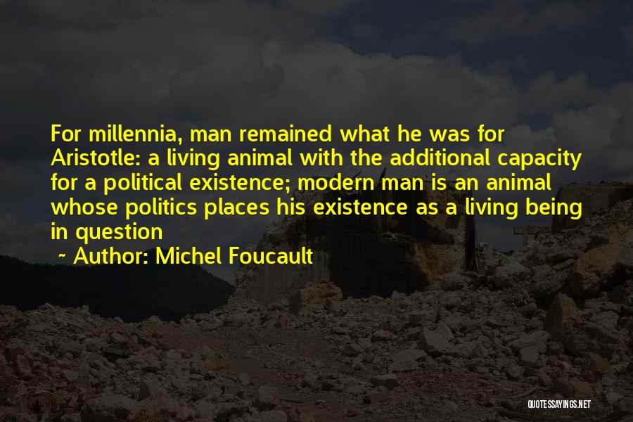 Michel Foucault Quotes: For Millennia, Man Remained What He Was For Aristotle: A Living Animal With The Additional Capacity For A Political Existence;