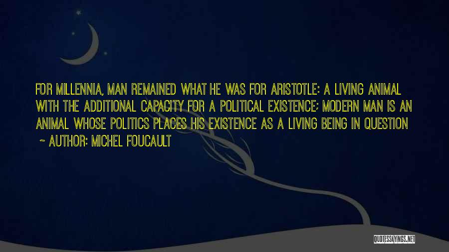 Michel Foucault Quotes: For Millennia, Man Remained What He Was For Aristotle: A Living Animal With The Additional Capacity For A Political Existence;