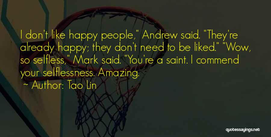 Tao Lin Quotes: I Don't Like Happy People, Andrew Said. They're Already Happy; They Don't Need To Be Liked. Wow, So Selfless, Mark